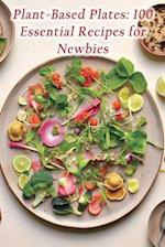 Plant-Based Plates: 100 Essential Recipes for Newbies 