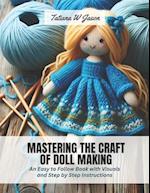 Mastering the Craft of Doll Making: An Easy to Follow Book with Visuals and Step by Step Instructions 