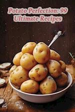 Potato Perfection: 99 Ultimate Recipes 