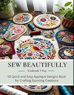 Sew Beautifully: 50 Quick and Easy Applique Designs Book for Crafting Stunning Creations 