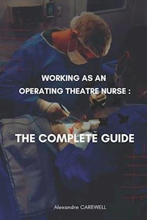 Working as an operating Theatre Nurse The complete Guide