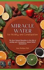 Miracle Water for Acidity and Constipation: The Best Natural Remedies to Get Rid of Acidity and Constipation, Instant Relief Guaranteed 