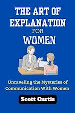 THE ART OF EXPLANATION FOR WOMAN : Unraveling the Mysteries of Communication with Women 