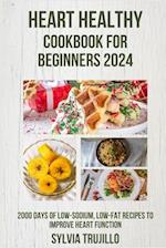 HEART HEALTHY COOKBOOK FOR BEGINNERS 2024: : 2000 Days of Low-Sodium, Low-Fat Recipes to improve Heart Function 