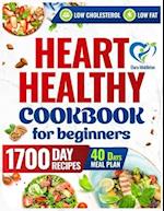 Heart Healthy Cookbook for Beginners: A 1700-Day Journey of Low-Sodium, Low-Fat Recipes to Lower Your Blood Pressure and Cholesterol Levels. Includes 