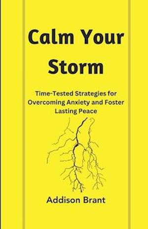 Calm Your Storm: Time-Tested Strategies for Overcoming Anxiety and Foster Lasting Peace