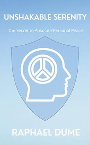 Unshakable Serenity: The Secret to Absolute Personal Peace