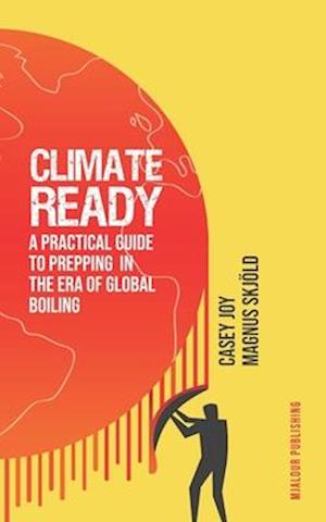 Climate-Ready: A Practical Guide to Prepping in the Era of Global Boiling