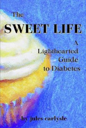 The Sweet Life: A Lighthearted Guide to Diabetes
