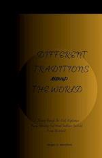 DIFFERENT TRADITIONS AROUND THE WORLD: A Journey Through The Most Mysterious, Funny, Shocking And Weird Traditions Practiced Across The World. 