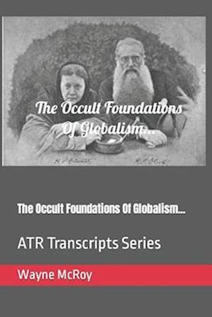 The Occult Foundations Of Globalism...: ATR Transcripts Series