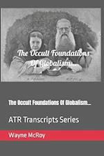 The Occult Foundations Of Globalism...: ATR Transcripts Series 