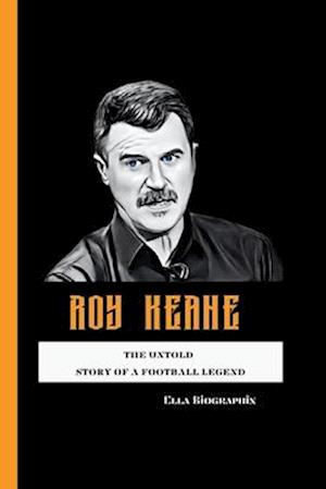 ROY KEANE: The Untold Story of a Football Legend