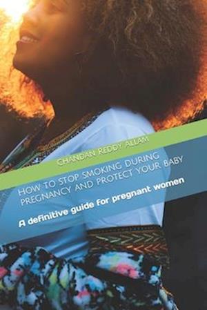 How to stop smoking during pregnancy and protect your baby: A definitive guide for pregnant women