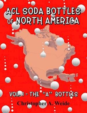 ACL SODA BOTTLES of NORTH AMERICA : Vol. 1 - The "A" bottles