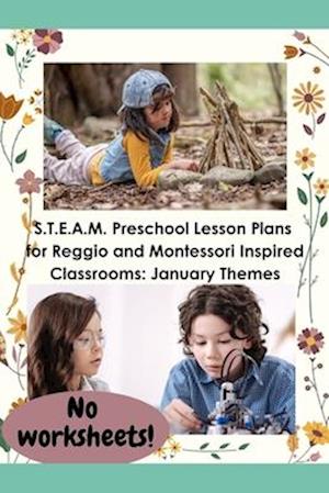 S.T.E.A.M. Preschool Lesson Plans for Reggio and Montessori Inspired Classrooms: January Themes