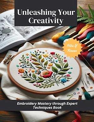 Unleashing Your Creativity: Embroidery Mastery through Expert Techniques Book