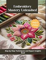 Embroidery Mastery Unleashed: Step by Step Techniques and Expert Insights Book 
