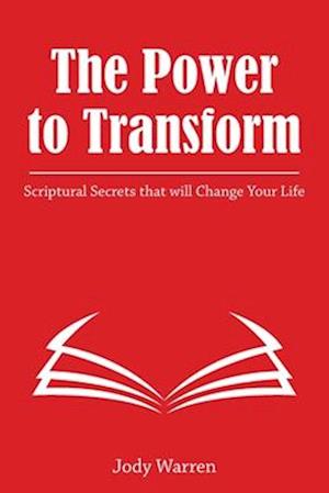 The Power to Transform: Scriptural Secrets that will Change Your Life.