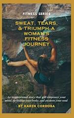 Sweat, Tears, & Triumph: A Woman's Fitness Journey 