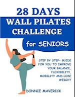 28 Days Wall Pilates Challenge For Seniors: Step by step guide for you to improve your balance, flexibility, mobility and lose weight 