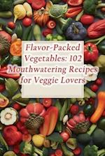 Flavor-Packed Vegetables: 102 Mouthwatering Recipes for Veggie Lovers 