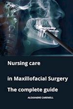 Nursing Care in Maxillofacial Surgery The complete Guide 