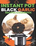 Instant Pot Black Garlic Recipes Cookbook: Unleash the Extraordinary Flavor of Aged Garlic in Your Instant Pot Creations 