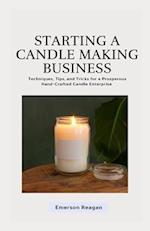 Starting a Candle Making Business: Techniques, Tips, and Tricks for a Prosperous Hand-Crafted Candle Enterprise 