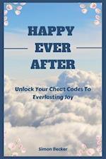 HAPPY EVER AFTER: Unlock Your Cheat Codes To Everlasting Joy 