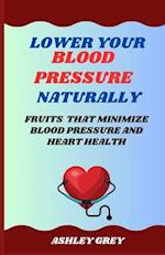 LOWER YOUR BLOOD PRESSURE NATURALLY: Fruits That Minimize Blood Pressure And Heart Health 