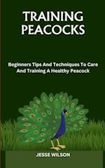 TRAINING PEACOCKS: Beginners Tips And Techniques To Care And Training A Healthy Peacock 