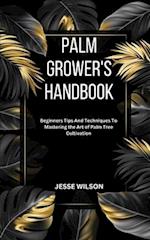 PALM GROWER'S HANDBOOK: Beginners Tips And Techniques To Mastering the Art of Palm Tree Cultivation 