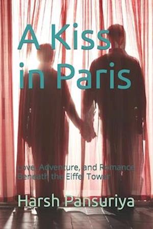 A Kiss in Paris: Love, Adventure, and Romance Beneath the Eiffel Tower