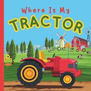 Where Is My Tractor? : A Fun Bedtime Tractor Farming Rhymes Picture Book For Toddlers, Boys, Girls, Preschoolers, Kids Ages 2-5 | Children Book About