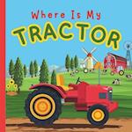 Where Is My Tractor? : A Fun Bedtime Tractor Farming Rhymes Picture Book For Toddlers, Boys, Girls, Preschoolers, Kids Ages 2-5 | Children Book About 