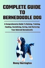 COMPLETE GUIDE TO BERNEDOODLE DOG: A Comprehensive Guide To Raising, Training, Feeding, Socializing, Caring, And Nurturing Your Beloved Bernedoodle 