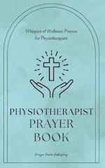 Whispers of Wellness: Prayers for Physiotherapists: A Small Gift with Big Impact - Physiotherapist Prayer Book 