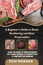 A Beginner's Guide to Home Butchering and Meat Preservation: Learn the Basics of Home Butchering and Various Methods to Preserve Meat at Home With Our