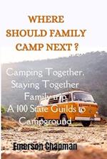 WHERE SHOULD FAMILY CAMP NEXT?: Camping Together, Staying Together Family trip A 100 States Guilds to Campground 