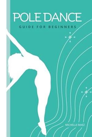 Pole Dance Guide For beginners: Tricks and Moves For Beginner Pole Dancers