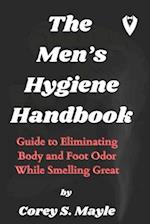 THE MEN'S HYGIENE HANDBOOK: Guide to Eliminating Body and Foot Odor While Smelling Great 