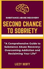 SECOND CHANCE TO SOBRIETY: "A Comprehensive Guide to Substance Abuse Recovery: Overcoming Addiction and Reclaiming Your Life" 