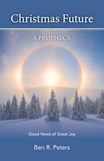 CHRISTMAS FUTURE: A PROPHECY - GOOD NEWS OF GREAT JOY 