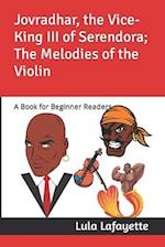 Jovradhar, the Vice-King III of Serendora; The Melodies of the Violin: A Book for Beginner Readers. 