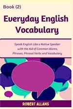 Everyday English Vocabulary (Book - 2): Speak English Like a Native Speaker with the Aid of Common Idioms, Phrases, Phrasal Verbs and Vocabulary 