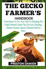 THE GECKO FARMER'S HANDBOOK: From Novice To Pro, Your Path To Unlocking The Profit Potential: Expert Tips On Care, Breeding, Habitat Creation, Species