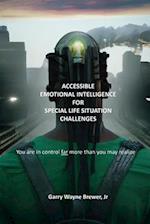 Accessible Emotional Intelligence for Special Life Situation Challenges: You Are In Control Far More Than You May Realize 