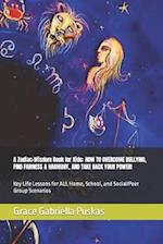 A Zodiac-Wisdom Book for Kids: HOW TO OVERCOME BULLYING, FIND FAIRNESS & HARMONY, AND TAKE BACK YOUR POWER!: Key Life Lessons for ALL Home, School, an