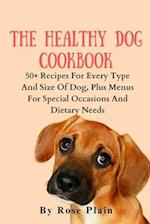 THE HEALTHY DOG COOKBOOK: 50+ recipes for every type and size of dog, plus menus for special occasions and dietary needs 